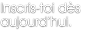 Inscris-toi dès aujourd'hui